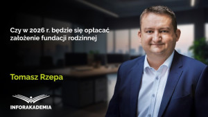 Czy w 2026 r. będzie się opłacać założenie fundacji rodzinnej
