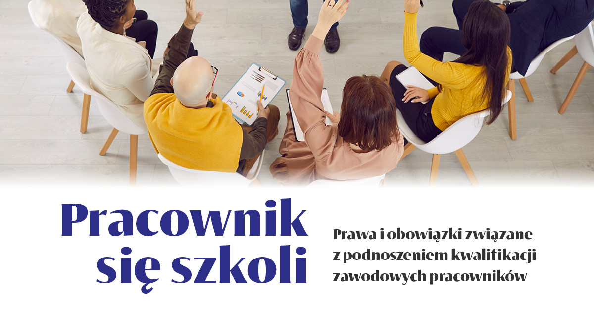 Pracownik się szkoli. Prawa i obowiązki związane z podnoszeniem kwalifikacji zawodowych pracowników