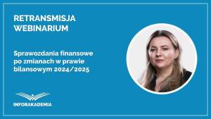 Sprawozdania finansowe po zmianach w prawie bilansowym 2024/2025