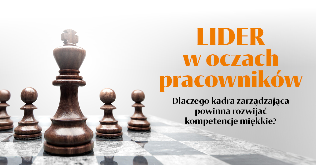 Lider w oczach pracowników. Dlaczego kadra zarządzająca powinna rozwijać kompetencje miękkie?
