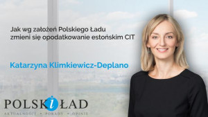 Jak wg założeń Polskiego Ładu zmieni się opodatkowanie estońskim CIT