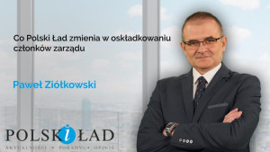 Co Polski Ład zmienia w oskładkowaniu członków zarządu