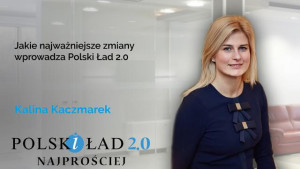 Jakie najważniejsze zmiany wprowadza Polski Ład 2.0