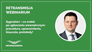 Sygnaliści - co zrobić po zgłoszeniu wewnętrznym: procedura, upoważnienia, klauzule, protokoły!