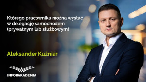 Którego pracownika można wysłać w delegację samochodem (prywatnym lub służbowym)